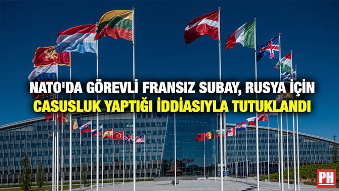 NATO’DA GÖREVLİ FRANSIZ SUBAY, RUSYA İÇİN CASUSLUK YAPTIĞI İDDİASIYLA TUTUKLANDI