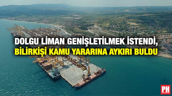DOLGU LİMAN GENİŞLETİLMEK İSTENDİ, BİLİRKİŞİ KAMU YARARINA AYKIRI BULDU