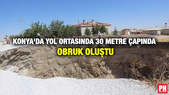KONYA’DA YOL ORTASINDA 30 METRE ÇAPINDA OBRUK OLUŞTU