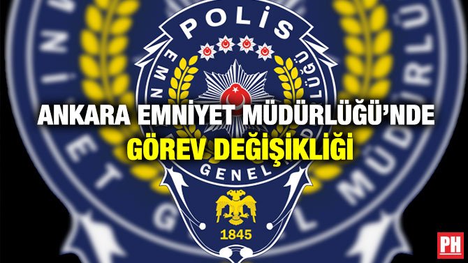 ANKARA EMNİYET MÜDÜRLÜĞÜ’NDE GÖREV DEĞİŞİKLİĞİ