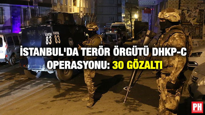 İSTANBUL’DA TERÖR ÖRGÜTÜ DHKP-C OPERASYONU: 30 GÖZALTI