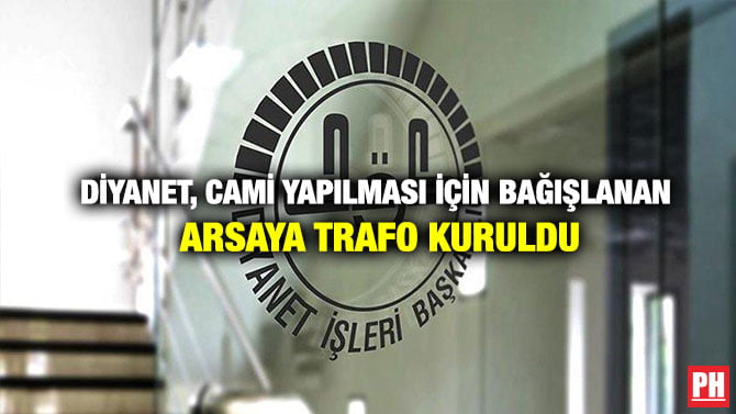 DİYANET, CAMİ YAPILMASI İÇİN BAĞIŞLANAN ARSAYA TRAFO KURULDU