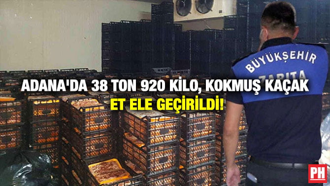 ADANA’DA 38 TON 920 KİLO, KOKMUŞ KAÇAK ET ELE GEÇİRİLDİ!