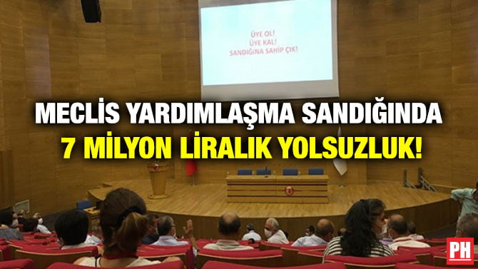 MECLİS YARDIMLAŞMA SANDIĞINDA 7 MİLYON LİRALIK YOLSUZLUK!