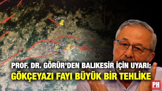 PROF. DR. GÖRÜR’DEN BALIKESİR İÇİN UYARI: GÖKÇEYAZI FAYI BÜYÜK BİR TEHLİKE