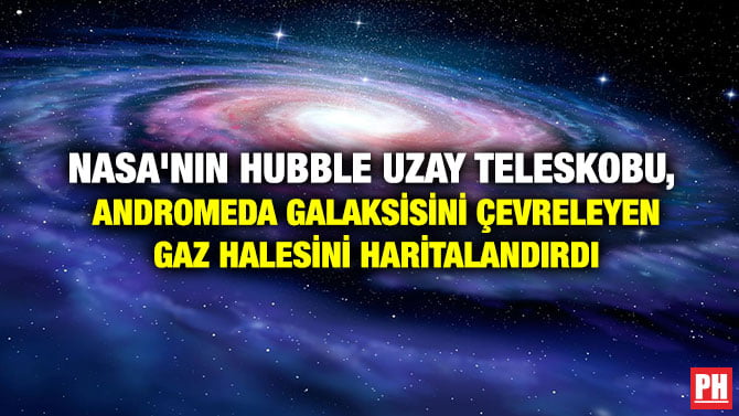 NASA’NIN HUBBLE UZAY TELESKOBU, ANDROMEDA GALAKSİSİNİ ÇEVRELEYEN GAZ HALESİNİ HARİTALANDIRDI