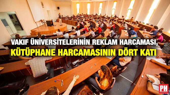 VAKIF ÜNİVERSİTELERİNİN REKLAM HARCAMASI, KÜTÜPHANE HARCAMASININ DÖRT KATI