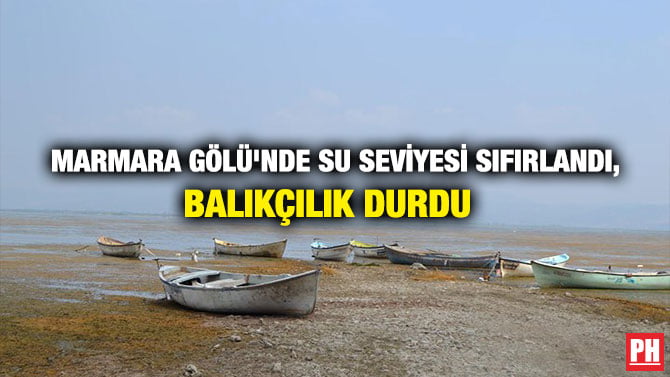 MARMARA GÖLÜ’NDE SU SEVİYESİ SIFIRLANDI, BALIKÇILIK DURDU