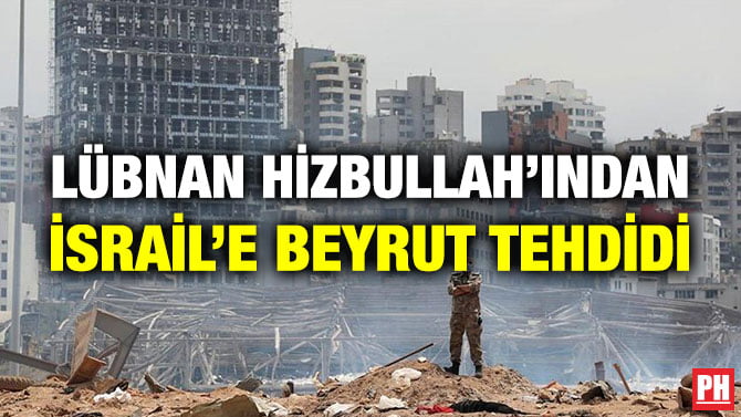 LÜBNAN HİZBULLAH’INDAN İSRAİL’E BEYRUT TEHDİDİ