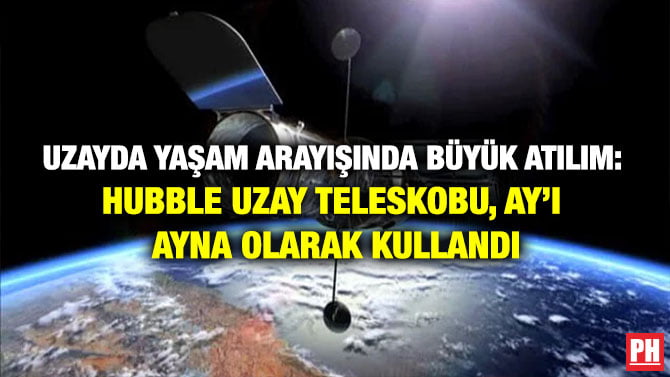 UZAYDA YAŞAM ARAYIŞINDA BÜYÜK ATILIM: HUBBLE UZAY TELESKOBU, AY’I AYNA OLARAK KULLANDI