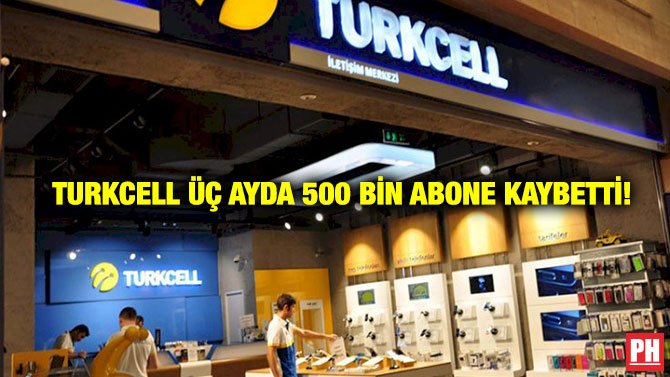 TURKCELL ÜÇ AYDA 500 BİN ABONE KAYBETTİ!