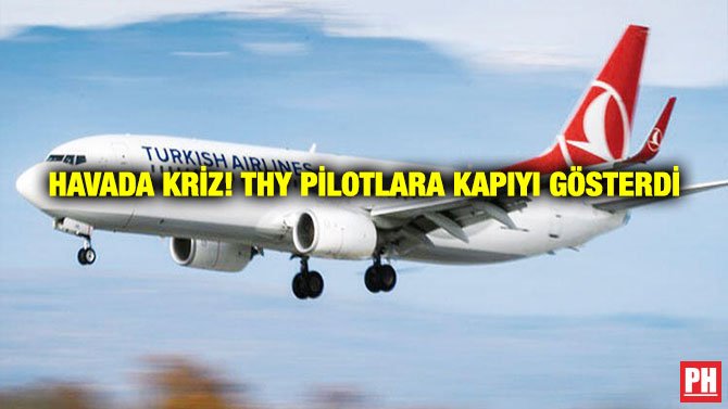 HAVADA KRİZ! THY PİLOTLARA KAPIYI GÖSTERDİ