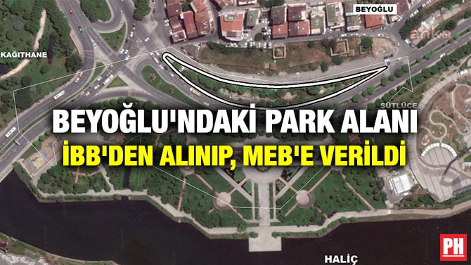 BEYOĞLU’NDAKİ PARK ALANI İBB’DEN ALINIP, MEB’E VERİLDİ