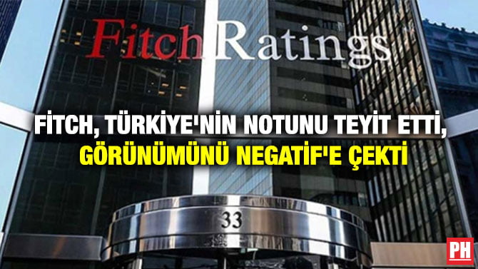 FİTCH, TÜRKİYE’NİN NOTUNU TEYİT ETTİ, GÖRÜNÜMÜNÜ NEGATİF’E ÇEKTİ