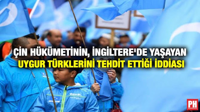 ÇİN HÜKÜMETİNİN, İNGİLTERE’DE YAŞAYAN UYGUR TÜRKLERİNİ TEHDİT İDDİASI