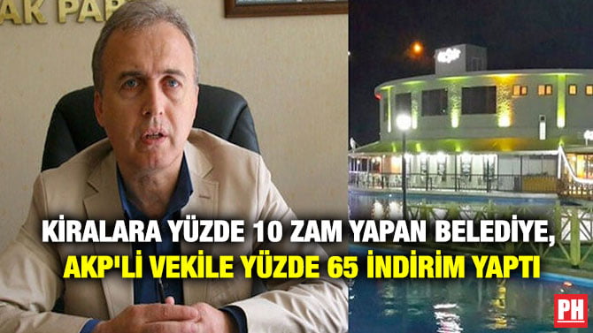 KİRALARA YÜZDE 10 ZAM YAPAN BELEDİYE, AKP’Lİ VEKİLE YÜZDE 65 İNDİRİM YAPTI