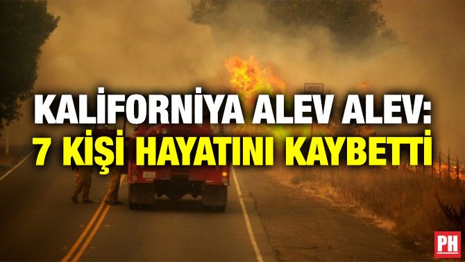 KALİFORNİYA ALEV ALEV: 7 KİŞİ HAYATINI KAYBETTİ