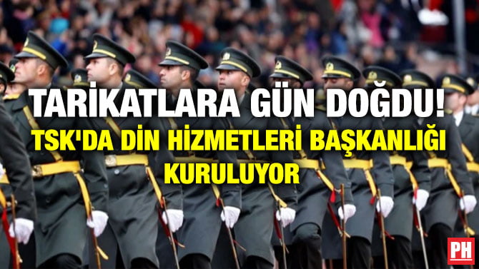 TARİKATLARA GÜN DOĞDU! TSK’DA DİN HİZMETLERİ BAŞKANLIĞI KURULUYOR