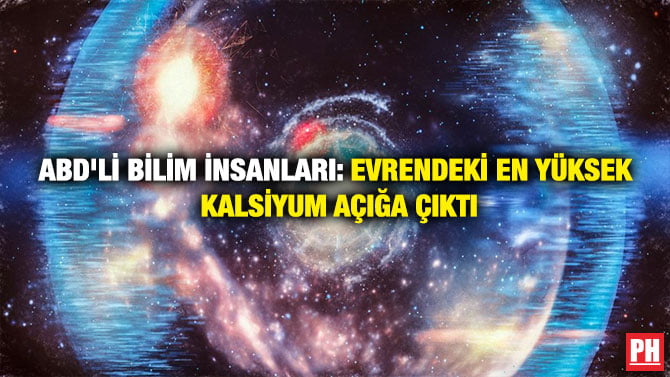 ABD’Lİ BİLİM İNSANLARI: EVRENDEKİ EN YÜKSEK KALSİYUM AÇIĞA ÇIKTI