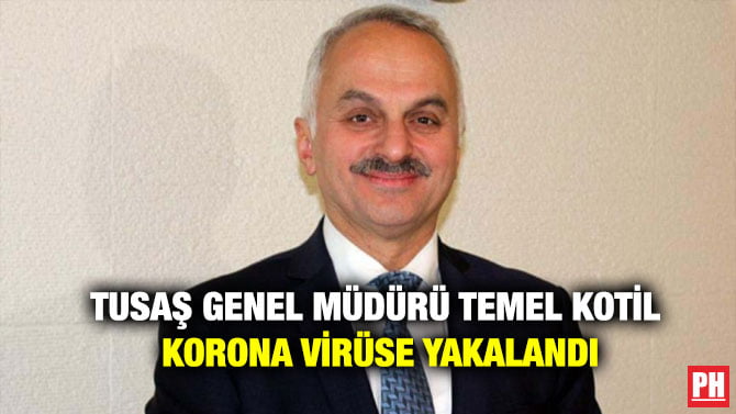TUSAŞ GENEL MÜDÜRÜ TEMEL KOTİL KORONA VİRÜSE YAKALANDI