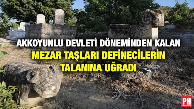 AKKOYUNLU DEVLETİ DÖNEMİNDEN KALAN MEZAR TAŞLARI DEFİNECİLERİN TALANINA UĞRADI