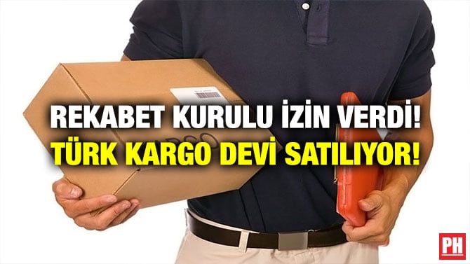REKABET KURULU İZİN VERDİ! TÜRK KARGO DEVİ SATILIYOR!