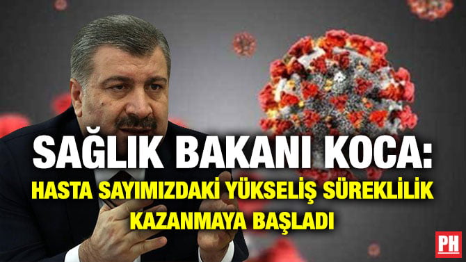SAĞLIK BAKANI KOCA: HASTA SAYIMIZDAKİ YÜKSELİŞ SÜREKLİLİK KAZANMAYA BAŞLADI