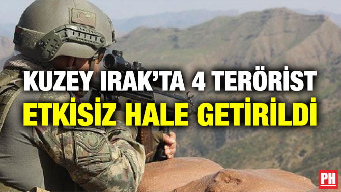 KUZEY IRAK’TA 4 TERÖRİST ETKİSİZ HALE GETİRİLDİ