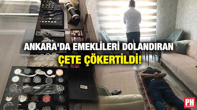 ANKARA’DA EMEKLİLERİ DOLANDIRAN ÇETE ÇÖKERTİLDİ!