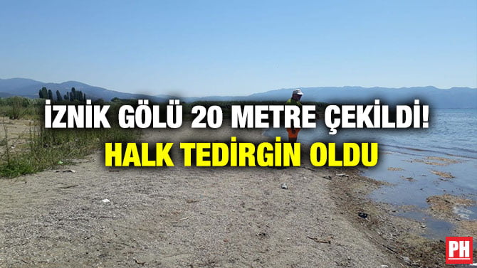 İZNİK GÖLÜ 20 METRE ÇEKİLDİ! HALK TEDİRGİN OLDU