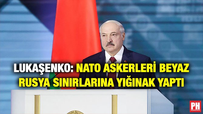 LUKAŞENKO: NATO ASKERLERİ BEYAZ RUSYA SINIRLARINA YIĞINAK YAPTI