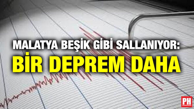 MALATYA BEŞİK GİBİ SALLANIYOR: BİR DEPREM DAHA