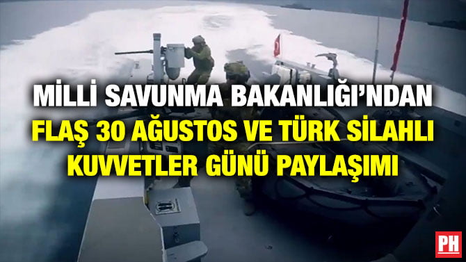 MİLLİ SAVUNMA BAKANLIĞI’NDAN FLAŞ 30 AĞUSTOS VE TÜRK SİLAHLI KUVVETLER GÜNÜ PAYLAŞIMI