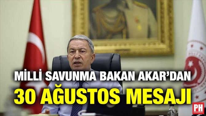 MİLLİ SAVUNMA BAKAN AKAR’DAN 30 AĞUSTOS MESAJI