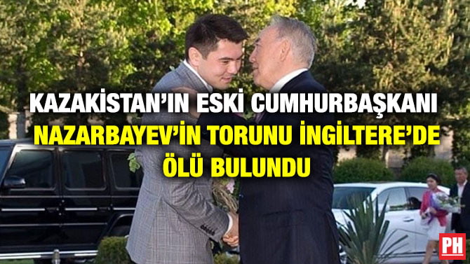 KAZAKİSTAN’IN ESKİ CUMHURBAŞKANI  NAZARBAYEV’İN TORUNU İNGİLTERE’DE ÖLÜ BULUNDU