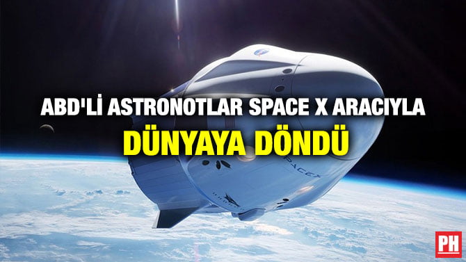 ABD’Lİ ASTRONOTLAR SPACE X ARACIYLA DÜNYAYA DÖNDÜ