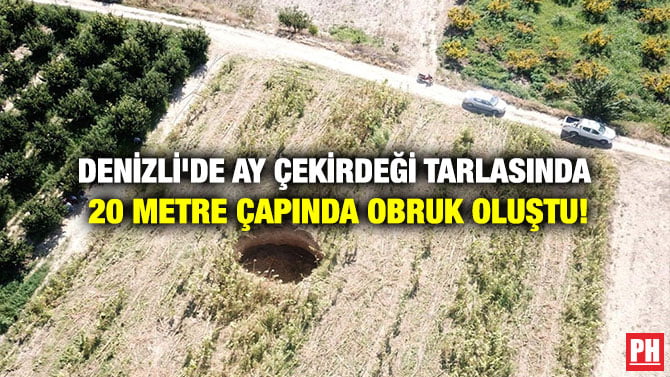 DENİZLİ’DE AY ÇEKİRDEĞİ TARLASINDA  20 METRE ÇAPINDA OBRUK OLUŞTU!