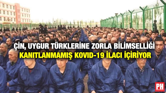 ÇİN, UYGUR TÜRKLERİNE ZORLA BİLİMSELLİĞİ KANITLANMAMIŞ KOVID-19 İLACI İÇİRİYOR