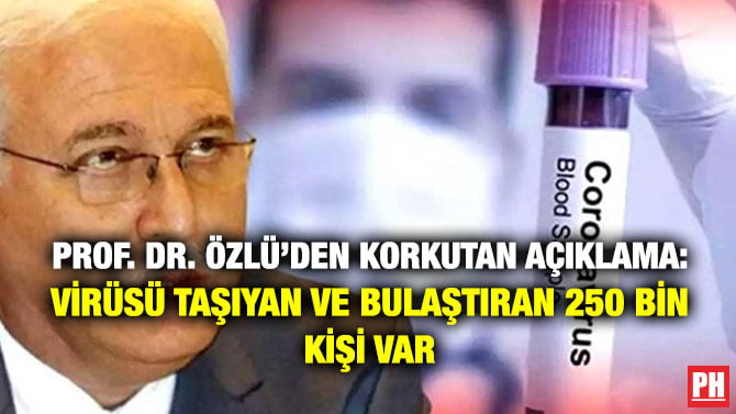 PROF. DR. ÖZLÜ’DEN KORKUTAN AÇIKLAMA: VİRÜSÜ TAŞIYAN VE BULAŞTIRAN 250 BİN KİŞİ VAR