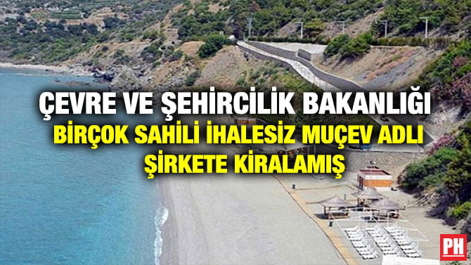 ÇEVRE VE ŞEHİRCİLİK BAKANLIĞI BİRÇOK SAHİLİ İHALESİZ MUÇEV ADLI ŞİRKETE KİRALAMIŞ