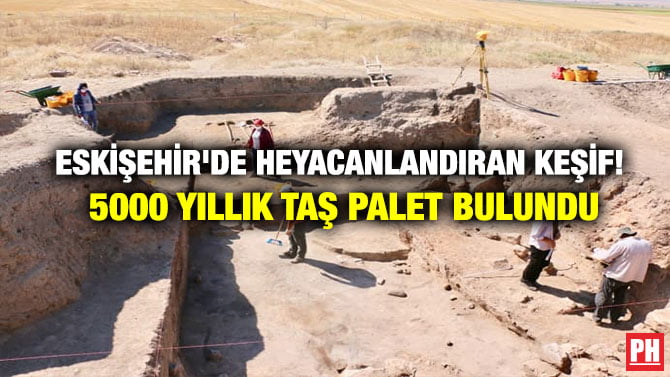 ESKİŞEHİR’DE HEYACANLANDIRAN KEŞİF! 5000 YILLIK TAŞ PALET BULUNDU
