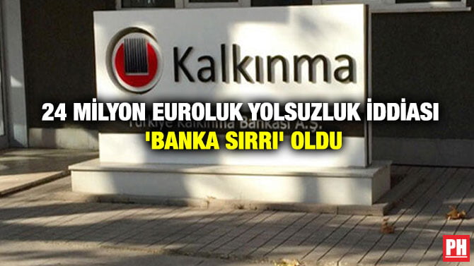 24 MİLYON EUROLUK YOLSUZLUK İDDİASI ‘BANKA SIRRI’ OLDU