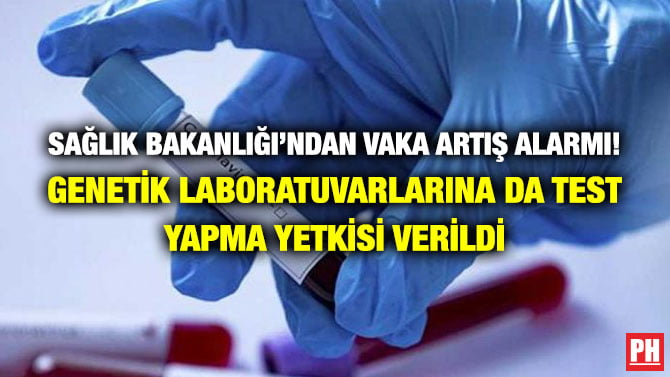 SAĞLIK BAKANLIĞI’NDAN VAKA ARTIŞ ALARMI! GENETİK LABORATUVARLARINA DA TEST YAPMA YETKİSİ VERİLDİ