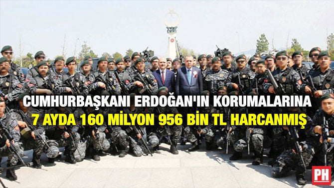 CUMHURBAŞKANI ERDOĞAN’IN KORUMALARINA 7 AYDA 160 MİLYON 956 BİN TL HARCANMIŞ