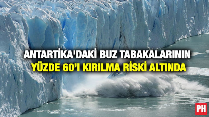 ANTARTİKA’DAKİ BUZ TABAKALARININ YÜZDE 60’I KIRILMA RİSKİ ALTINDA