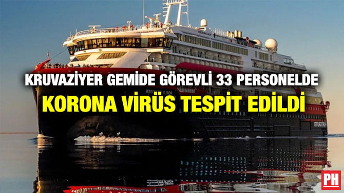 KRUVAZİYER GEMİDE GÖREVLİ 33 PERSONELDE KORONA VİRÜS TESPİT EDİLDİ