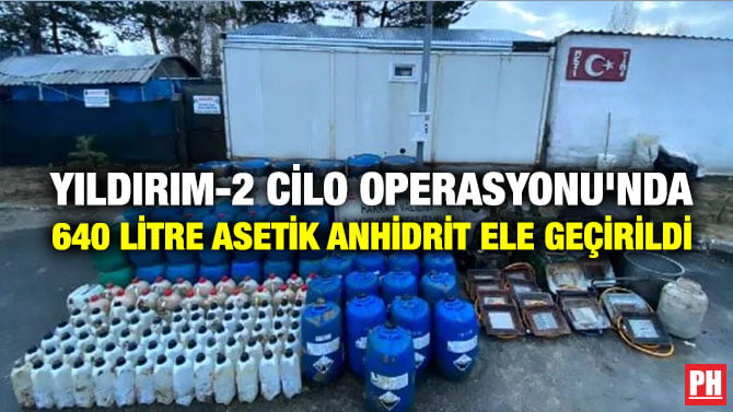 YILDIRIM-2 CİLO OPERASYONU’NDA 640 LİTRE ASETİK ANHİDRİT ELE GEÇİRİLDİ