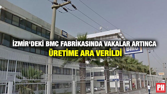 İZMİR’DEKİ BMC FABRİKASINDA VAKALAR ARTINCA ÜRETİME ARA VERİLDİ