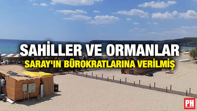 SAHİLLER VE ORMANLAR SARAY’IN BÜROKRATLARINA VERİLMİŞ