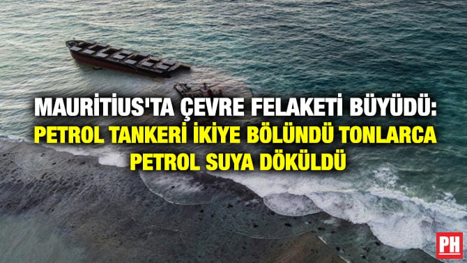 MAURİTİUS’TA ÇEVRE FELAKETİ BÜYÜDÜ: PETROL TANKERİ İKİYE BÖLÜNDÜ TONLARCA PETROL SUYA DÖKÜLDÜ